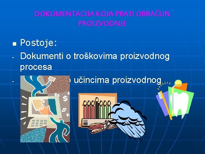 DOKUMENTACIJA KOJA PRATI OBRAČUN PROIZVODNJE n - - Postoje: Dokumenti o troškovima proizvodnog procesa