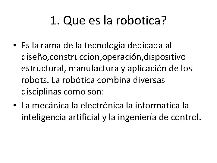 1. Que es la robotica? • Es la rama de la tecnología dedicada al