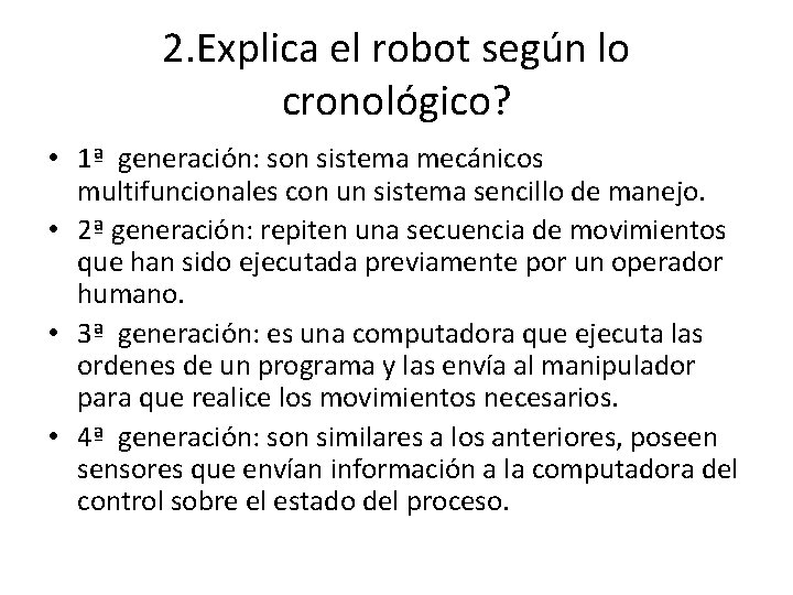 2. Explica el robot según lo cronológico? • 1ª generación: son sistema mecánicos multifuncionales