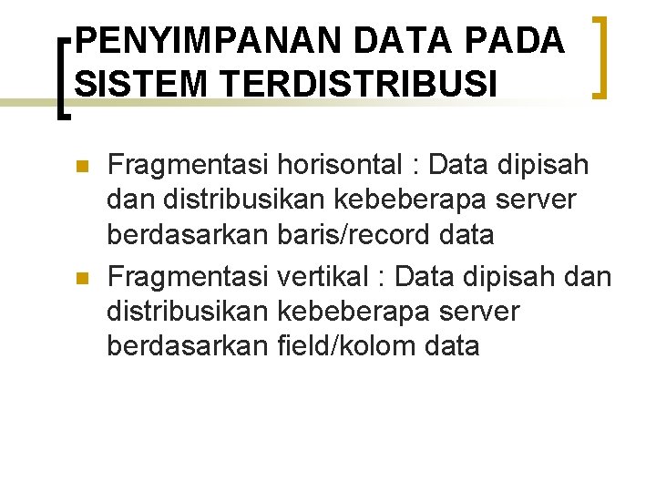 PENYIMPANAN DATA PADA SISTEM TERDISTRIBUSI n n Fragmentasi horisontal : Data dipisah dan distribusikan