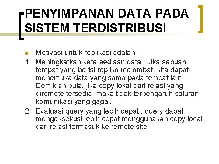 PENYIMPANAN DATA PADA SISTEM TERDISTRIBUSI Motivasi untuk replikasi adalah : 1. Meningkatkan ketersediaan data