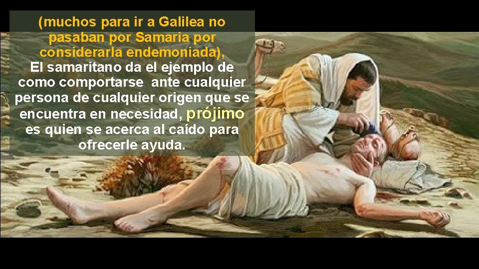 (muchos para ir a Galilea no pasaban por Samaria por considerarla endemoniada), El samaritano