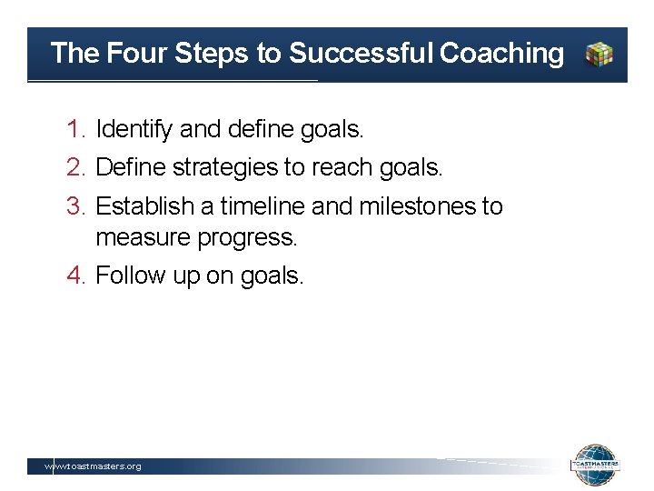 The Four Steps to Successful Coaching 1. Identify and define goals. 2. Define strategies