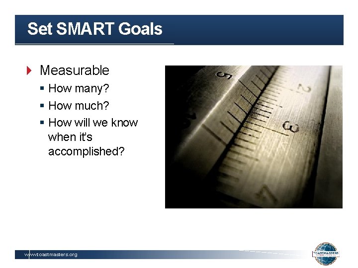 Set SMART Goals Measurable § How many? § How much? § How will we