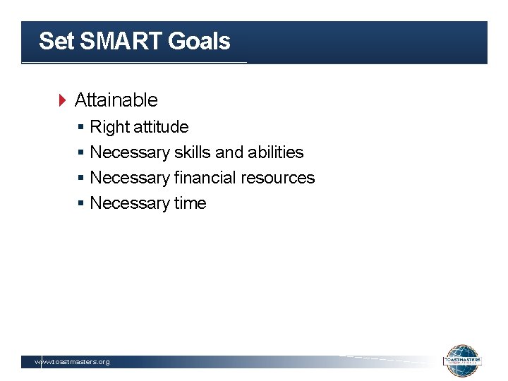 Set SMART Goals Attainable § Right attitude § Necessary skills and abilities § Necessary