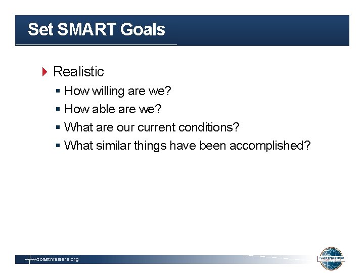 Set SMART Goals Realistic § How willing are we? § How able are we?