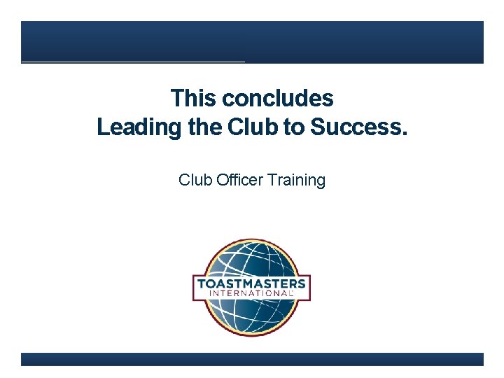 This concludes Leading the Club to Success. Club Officer Training 