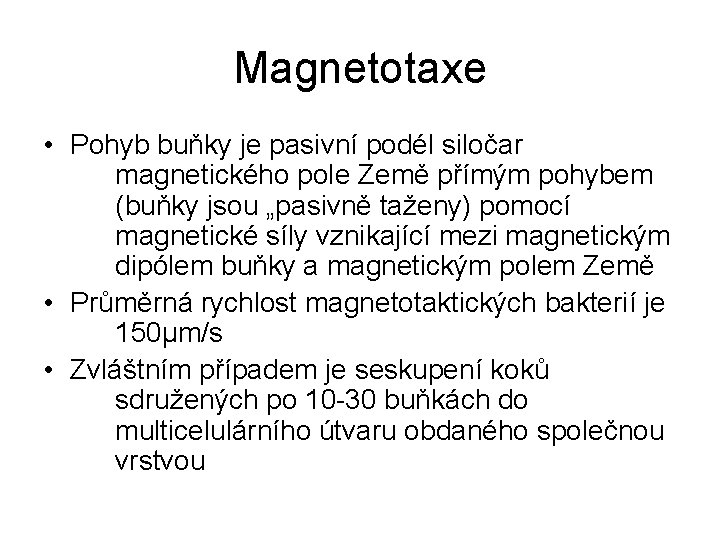 Magnetotaxe • Pohyb buňky je pasivní podél siločar magnetického pole Země přímým pohybem (buňky