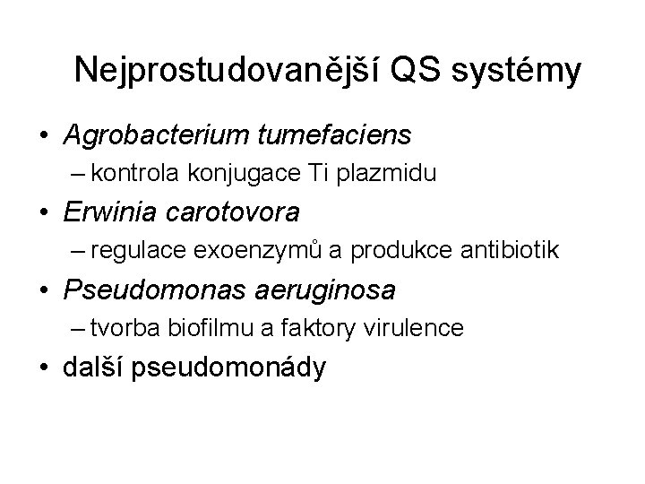 Nejprostudovanější QS systémy • Agrobacterium tumefaciens – kontrola konjugace Ti plazmidu • Erwinia carotovora