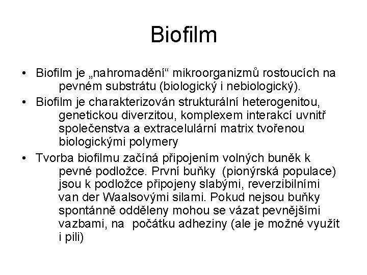 Biofilm • Biofilm je „nahromadění“ mikroorganizmů rostoucích na pevném substrátu (biologický i nebiologický). •