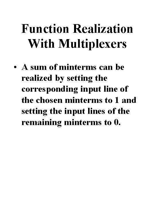 Function Realization With Multiplexers • A sum of minterms can be realized by setting Function Realization With Multiplexers • A sum of minterms can be realized by setting