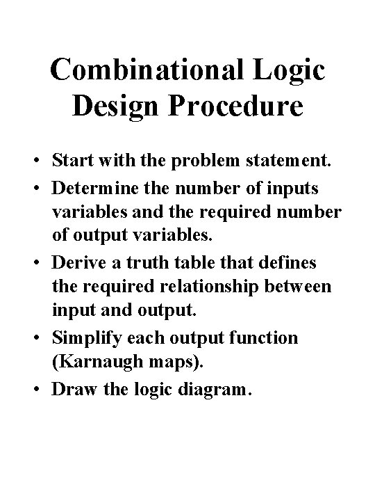 Combinational Logic Design Procedure • Start with the problem statement. • Determine the number