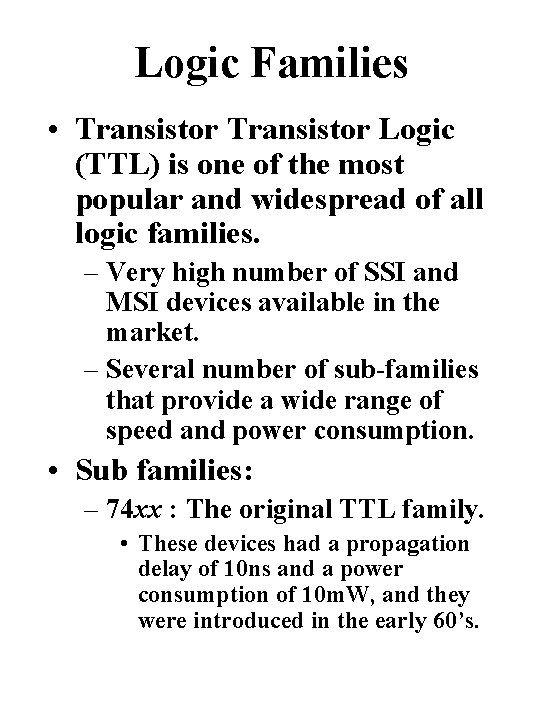 Logic Families • Transistor Logic (TTL) is one of the most popular and widespread