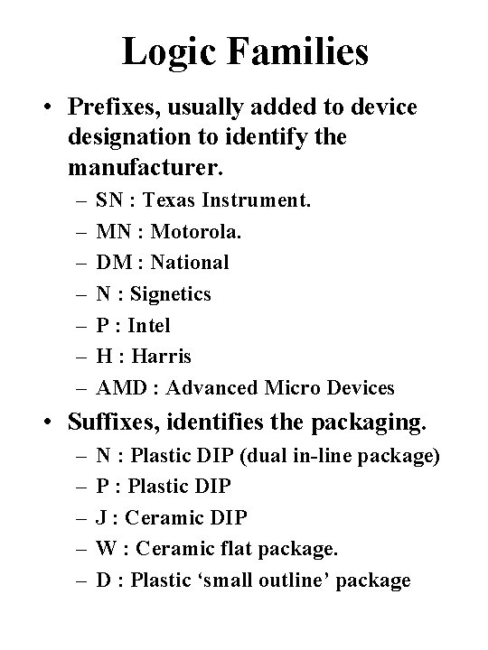 Logic Families • Prefixes, usually added to device designation to identify the manufacturer. –