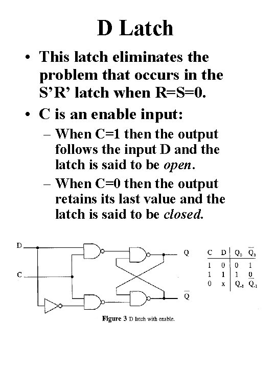 D Latch • This latch eliminates the problem that occurs in the S’R’ latch