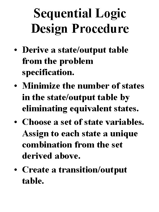 Sequential Logic Design Procedure • Derive a state/output table from the problem specification. •