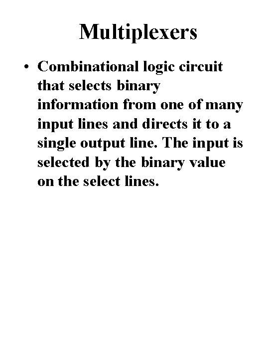 Multiplexers • Combinational logic circuit that selects binary information from one of many input Multiplexers • Combinational logic circuit that selects binary information from one of many input