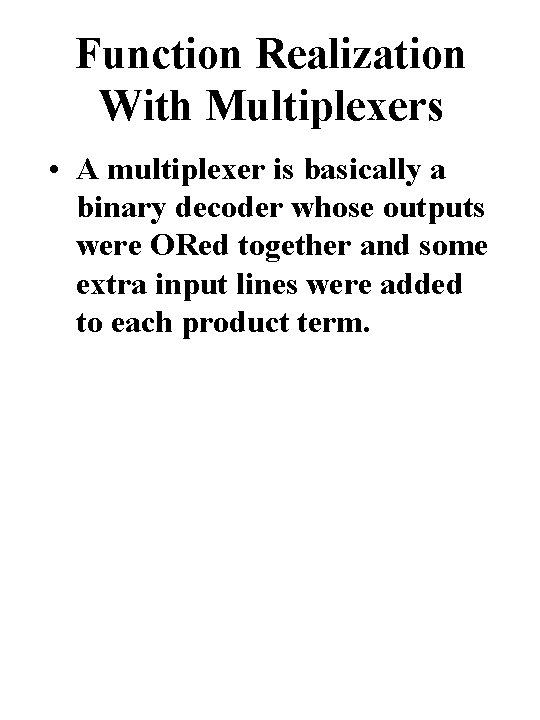 Function Realization With Multiplexers • A multiplexer is basically a binary decoder whose outputs Function Realization With Multiplexers • A multiplexer is basically a binary decoder whose outputs
