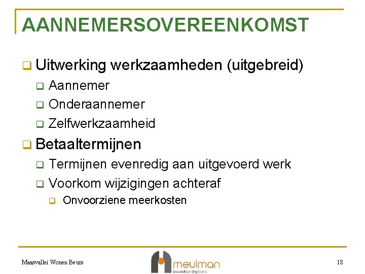 AANNEMERSOVEREENKOMST q Uitwerking q q q werkzaamheden (uitgebreid) Aannemer Onderaannemer Zelfwerkzaamheid q Betaaltermijnen q