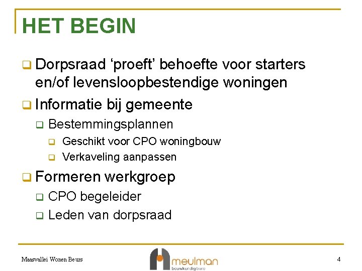 HET BEGIN q Dorpsraad ‘proeft’ behoefte voor starters en/of levensloopbestendige woningen q Informatie bij