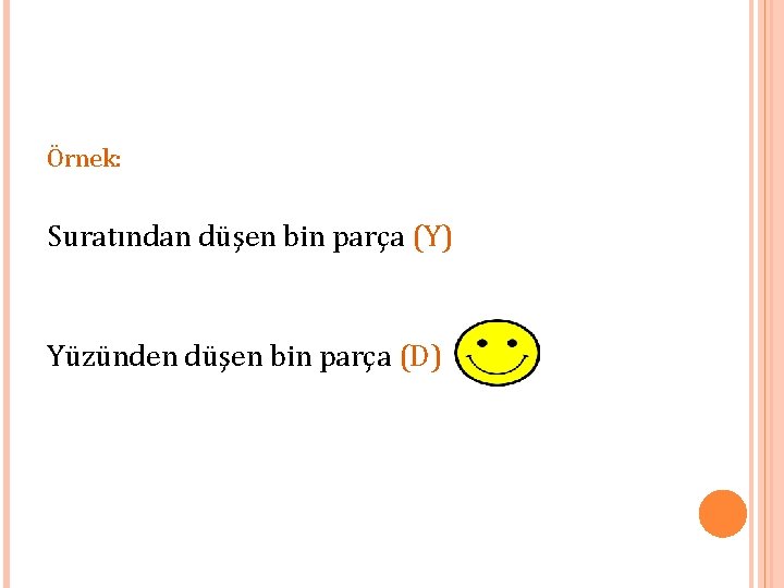 Örnek: Suratından düşen bin parça (Y) Yüzünden düşen bin parça (D) 