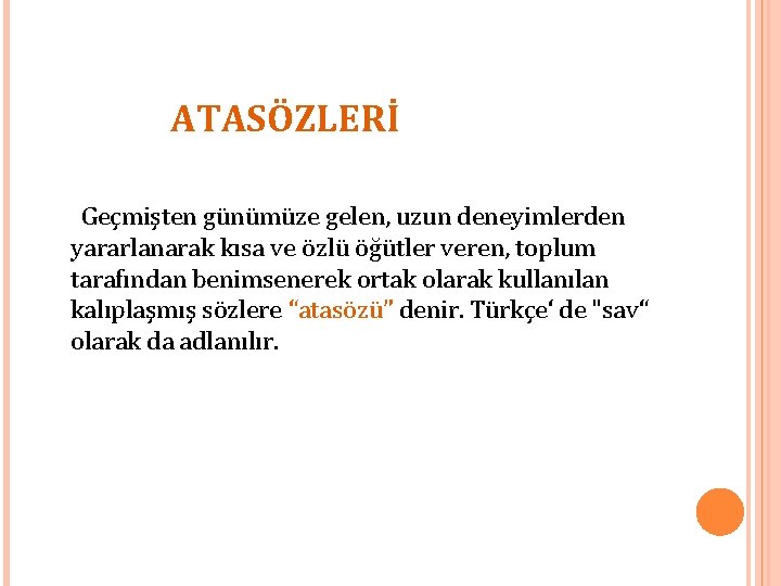 ATASÖZLERİ Geçmişten günümüze gelen, uzun deneyimlerden yararlanarak kısa ve özlü öğütler veren, toplum tarafından