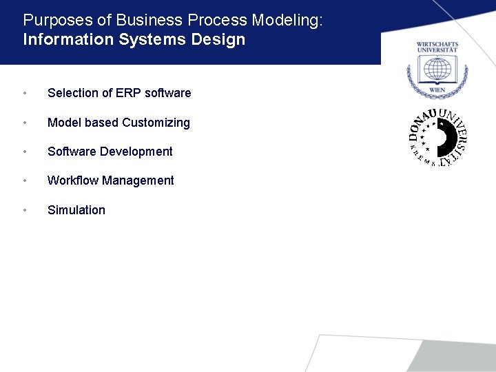 Purposes of Business Process Modeling: Information Systems Design • Selection of ERP software •