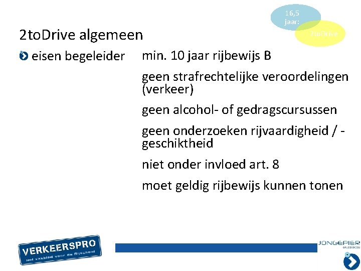 2 to. Drive algemeen eisen begeleider 16, 5 jaar: 2 to. Drive min. 10