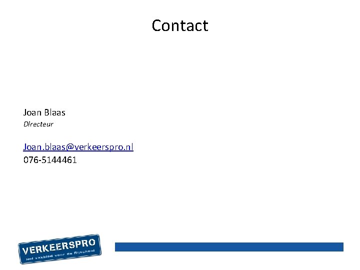 Contact Joan Blaas Directeur Joan. blaas@verkeerspro. nl 076 -5144461 