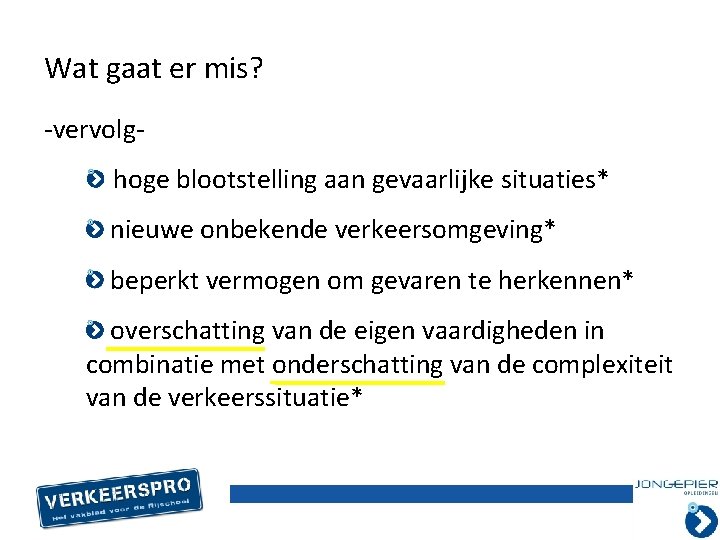 Wat gaat er mis? -vervolg hoge blootstelling aan gevaarlijke situaties* nieuwe onbekende verkeersomgeving* beperkt