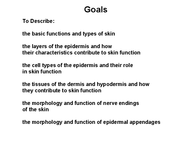 Goals To Describe: the basic functions and types of skin the layers of the