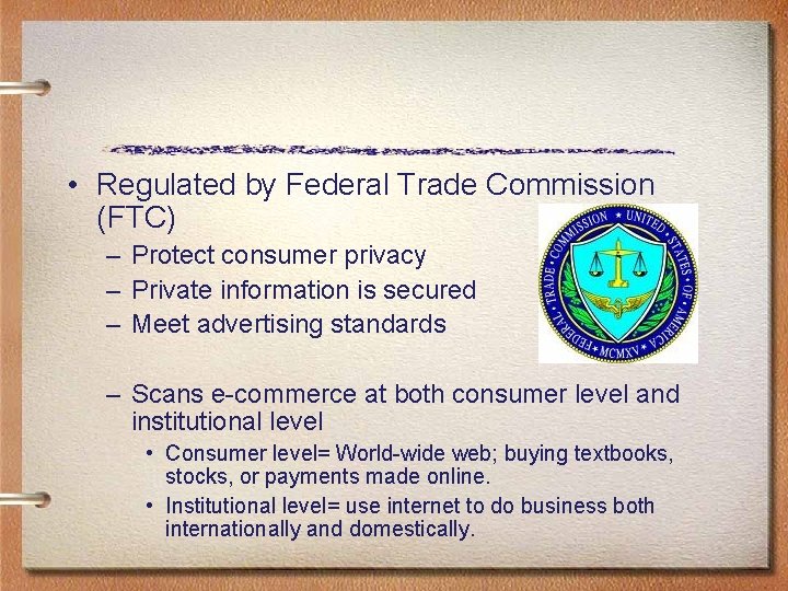  • Regulated by Federal Trade Commission (FTC) – Protect consumer privacy – Private