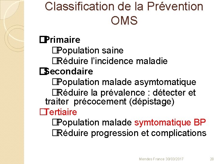 Classification de la Prévention OMS �Primaire � Population saine � Réduire l’incidence maladie �Secondaire