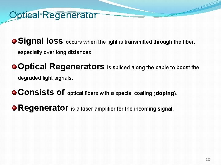 Optical Regenerator Signal loss occurs when the light is transmitted through the fiber, especially