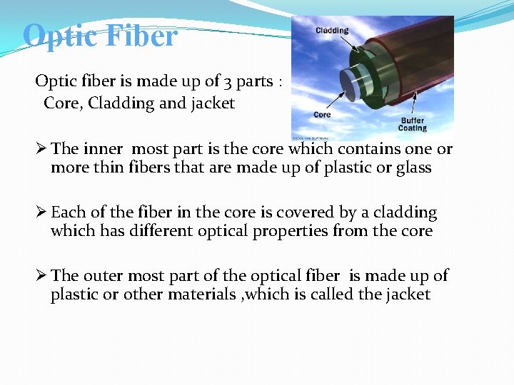 Optic Fiber Optic fiber is made up of 3 parts : Core, Cladding and