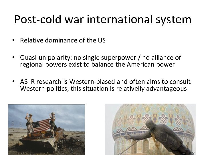 Post-cold war international system • Relative dominance of the US • Quasi-unipolarity: no single