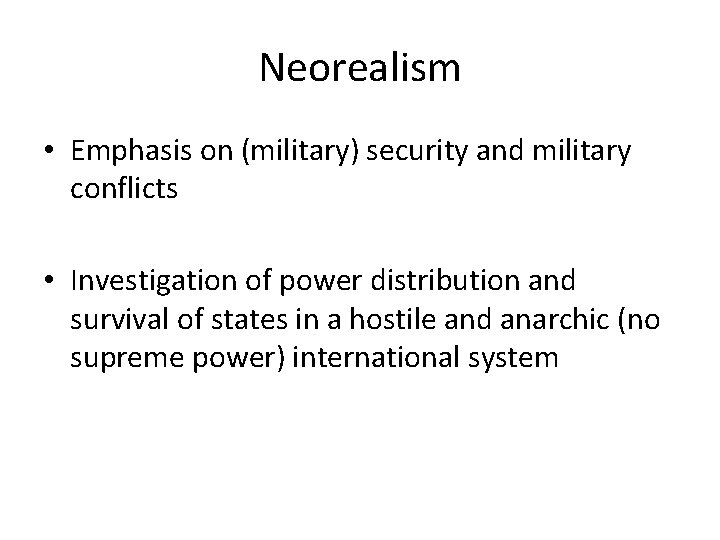 Neorealism • Emphasis on (military) security and military conflicts • Investigation of power distribution