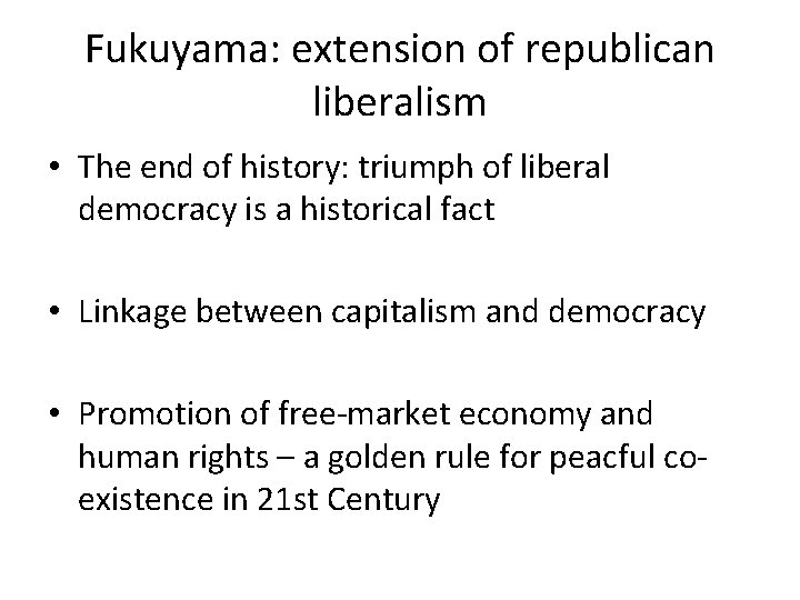 Fukuyama: extension of republican liberalism • The end of history: triumph of liberal democracy