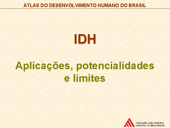 ATLAS DO DESENVOLVIMENTO HUMANO DO BRASIL IDH Aplicações, potencialidades e limites 