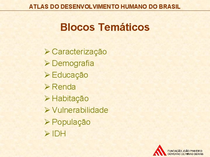 ATLAS DO DESENVOLVIMENTO HUMANO DO BRASIL Blocos Temáticos Ø Caracterização Ø Demografia Ø Educação