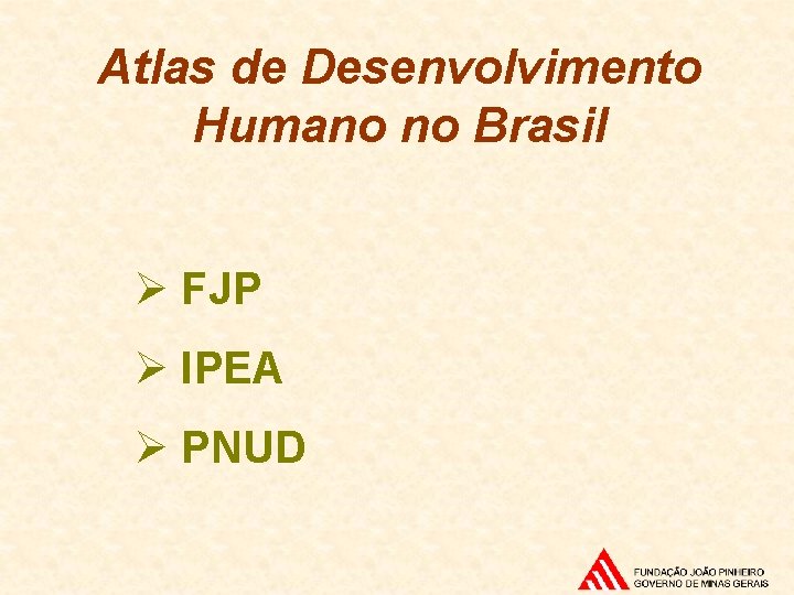 Atlas de Desenvolvimento Humano no Brasil Ø FJP Ø IPEA Ø PNUD 