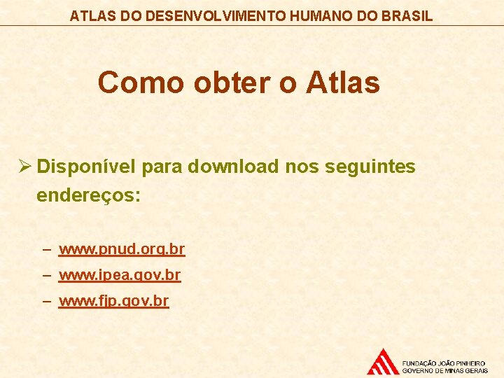 ATLAS DO DESENVOLVIMENTO HUMANO DO BRASIL Como obter o Atlas Ø Disponível para download