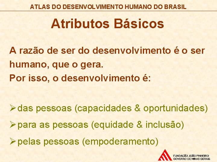 ATLAS DO DESENVOLVIMENTO HUMANO DO BRASIL Atributos Básicos A razão de ser do desenvolvimento