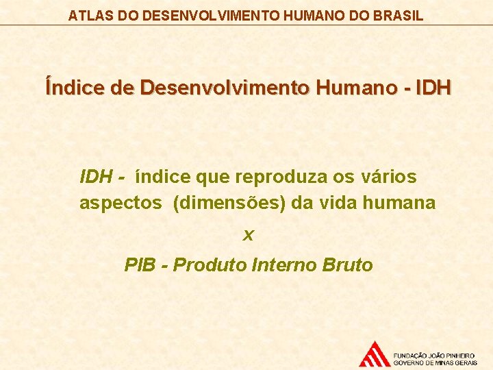ATLAS DO DESENVOLVIMENTO HUMANO DO BRASIL Índice de Desenvolvimento Humano - IDH - índice