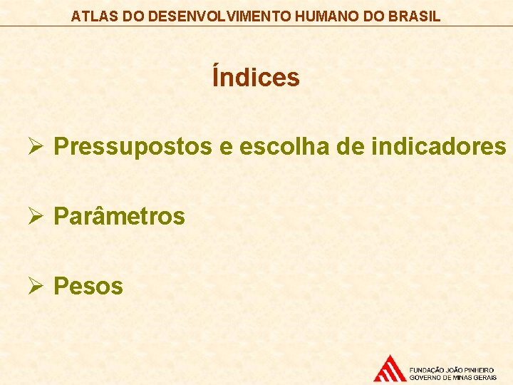 ATLAS DO DESENVOLVIMENTO HUMANO DO BRASIL Índices Ø Pressupostos e escolha de indicadores Ø