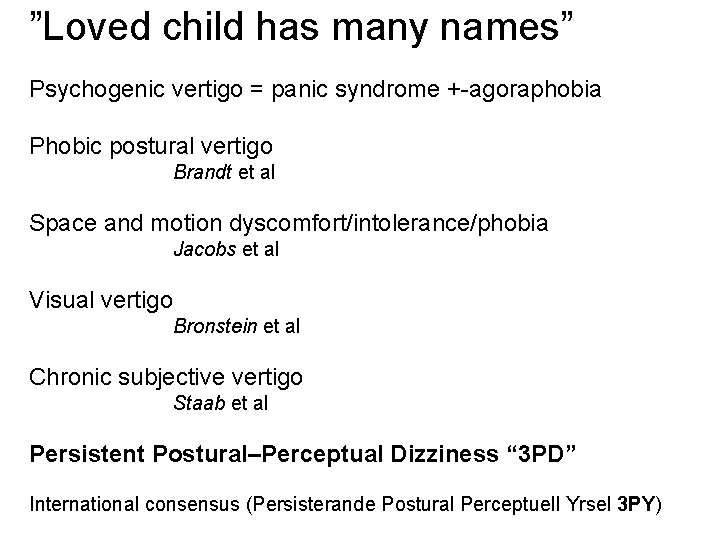 ”Loved child has many names” Psychogenic vertigo = panic syndrome +-agoraphobia Phobic postural vertigo