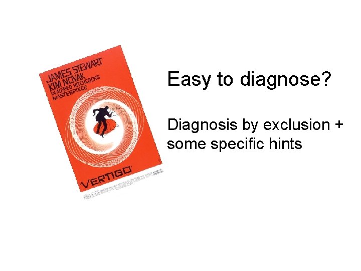 Easy to diagnose? Diagnosis by exclusion + some specific hints 