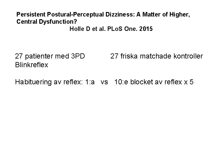 Persistent Postural-Perceptual Dizziness: A Matter of Higher, Central Dysfunction? Holle D et al. PLo.