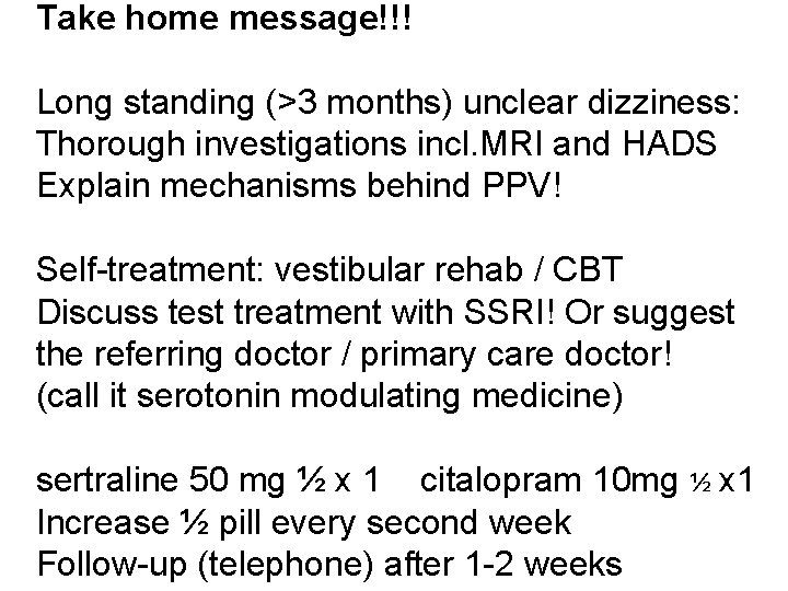 Take home message!!! Long standing (>3 months) unclear dizziness: Thorough investigations incl. MRI and