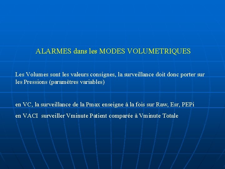 ALARMES dans les MODES VOLUMETRIQUES Les Volumes sont les valeurs consignes, la surveillance doit